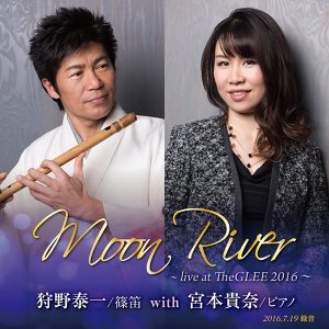 狩野泰一(篠笛) with 宮本貴奈(ピアノ) 「Moon River ~ live at TheGLEE 2016 〜」