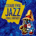 Final Fantasy 30周年記念ジャズアルバム「SQUARE ENIX JAZZ -FINAL FANTASY-」